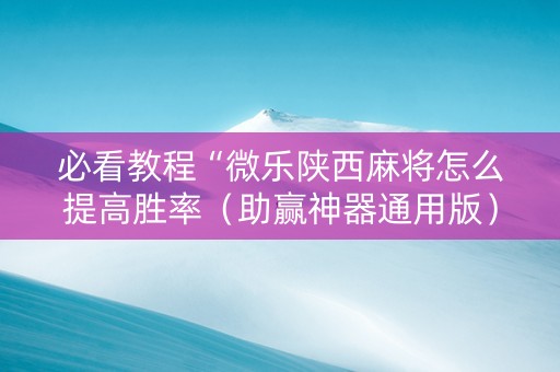 必看教程“微乐陕西麻将怎么提高胜率（助赢神器通用版）