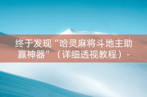终于发现“哈灵麻将斗地主助赢神器”（详细透视教程）-哔哩哔哩