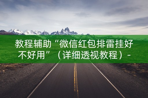 教程辅助“微信红包排雷挂好不好用”（详细透视教程）-哔哩哔哩