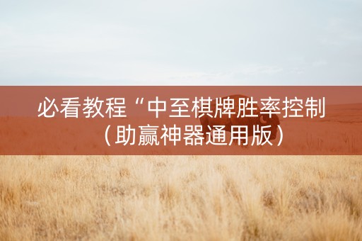 必看教程“中至棋牌胜率控制（助赢神器通用版）