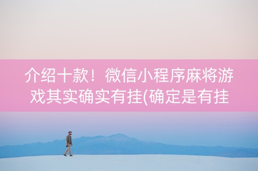 介绍十款！微信小程序麻将游戏其实确实有挂(确定是有挂)