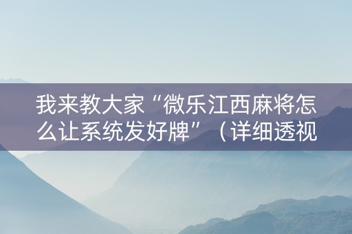 我来教大家“微乐江西麻将怎么让系统发好牌”（详细透视教程）-哔哩哔哩