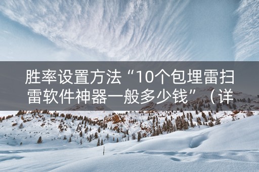 胜率设置方法“10个包埋雷扫雷软件神器一般多少钱”（详细透视教程）-哔哩哔哩