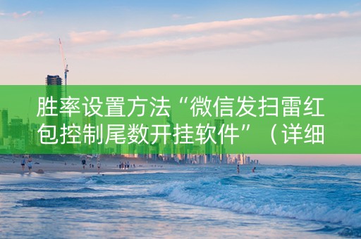 胜率设置方法“微信发扫雷红包控制尾数开挂软件”（详细透视教程）-哔哩哔哩