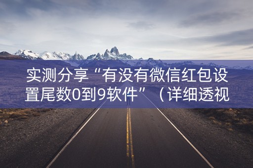 实测分享“有没有微信红包设置尾数0到9软件”（详细透视教程）-哔哩哔哩