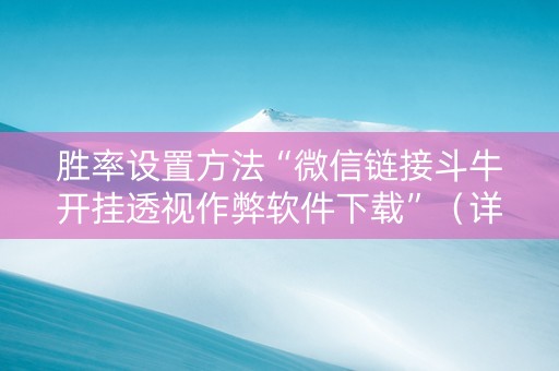 胜率设置方法“微信链接斗牛开挂透视作弊软件下载”（详细透视教程）-哔哩哔哩