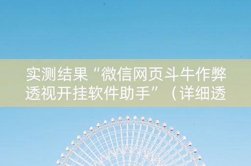 实测结果“微信网页斗牛作弊透视开挂软件助手”（详细透视教程）-哔哩哔哩
