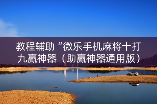 教程辅助“微乐手机麻将十打九赢神器（助赢神器通用版）