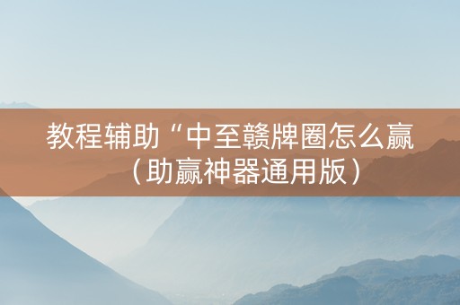 教程辅助“中至赣牌圈怎么赢（助赢神器通用版）