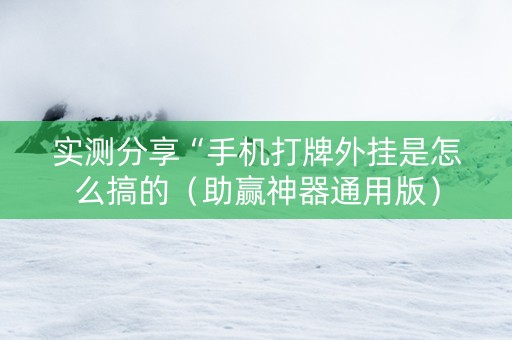 实测分享“手机打牌外挂是怎么搞的（助赢神器通用版）