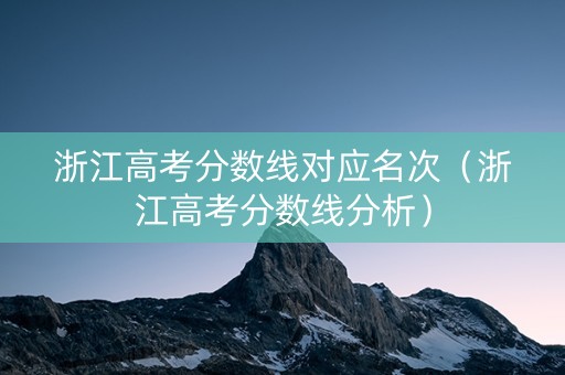 浙江高考分数线对应名次（浙江高考分数线分析）