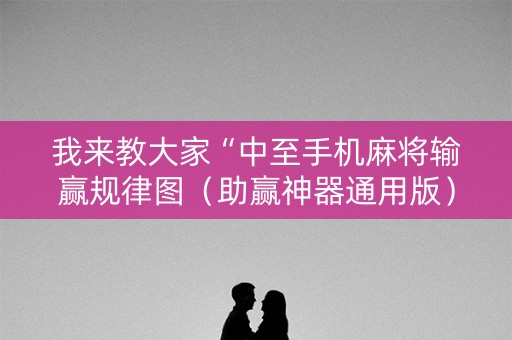 我来教大家“中至手机麻将输赢规律图（助赢神器通用版）