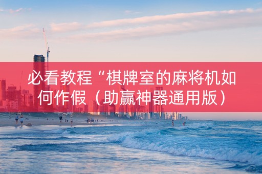 必看教程“棋牌室的麻将机如何作假（助赢神器通用版）