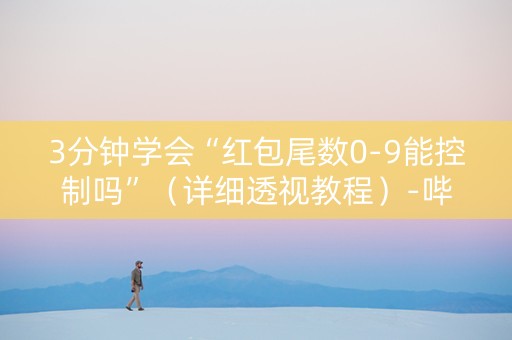 3分钟学会“红包尾数0-9能控制吗”（详细透视教程）-哔哩哔哩