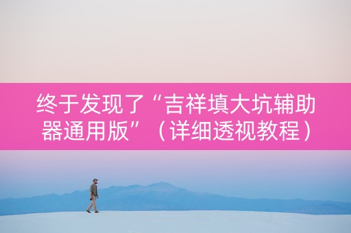 终于发现了“吉祥填大坑辅助器通用版”（详细透视教程）-哔哩哔哩