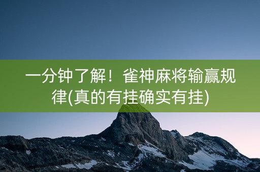 一分钟了解！雀神麻将输赢规律(真的有挂确实有挂)