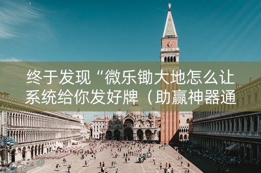 终于发现“微乐锄大地怎么让系统给你发好牌（助赢神器通用版）