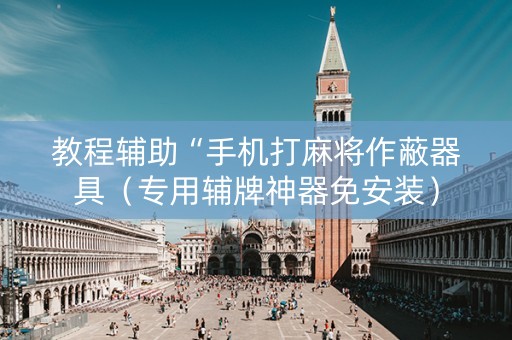 教程辅助“手机打麻将作蔽器具（专用辅牌神器免安装）