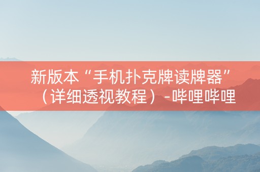 新版本“手机扑克牌读牌器”（详细透视教程）-哔哩哔哩