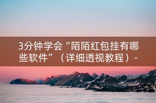 3分钟学会“陌陌红包挂有哪些软件”（详细透视教程）-哔哩哔哩