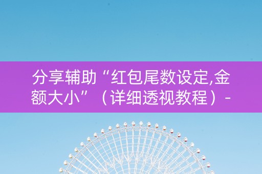 分享辅助“红包尾数设定,金额大小”（详细透视教程）-哔哩哔哩