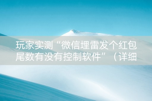 玩家实测“微信埋雷发个红包尾数有没有控制软件”（详细透视教程）-哔哩哔哩