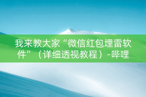 我来教大家“微信红包埋雷软件”（详细透视教程）-哔哩哔哩