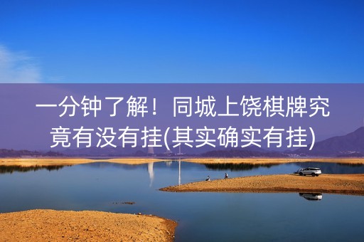 一分钟了解！同城上饶棋牌究竟有没有挂(其实确实有挂)