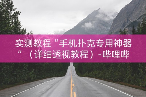 实测教程“手机扑克专用神器”（详细透视教程）-哔哩哔哩