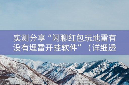实测分享“闲聊红包玩地雷有没有埋雷开挂软件”（详细透视教程）-哔哩哔哩