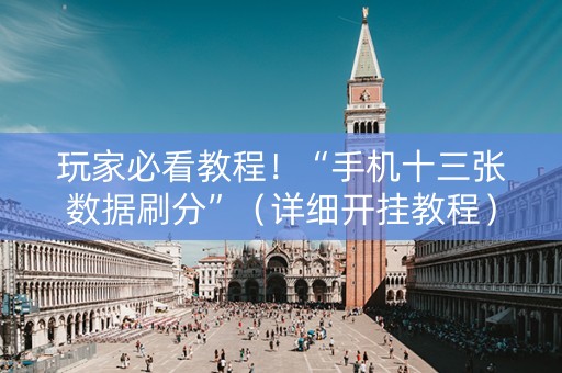 玩家必看教程！“手机十三张数据刷分”（详细开挂教程）-哔哩哔哩