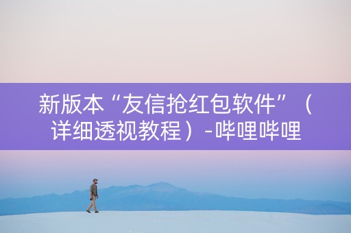 新版本“友信抢红包软件”（详细透视教程）-哔哩哔哩