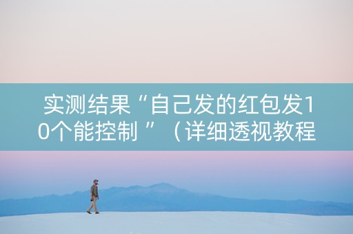 实测结果“自己发的红包发10个能控制 ”（详细透视教程）-哔哩哔哩
