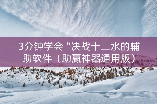 3分钟学会“决战十三水的辅助软件（助赢神器通用版）