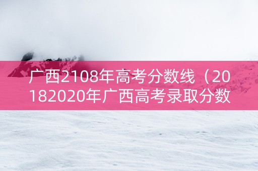 广西2108年高考分数线（20182020年广西高考录取分数）