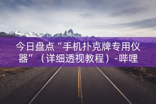 今日盘点“手机扑克牌专用仪器”（详细透视教程）-哔哩哔哩