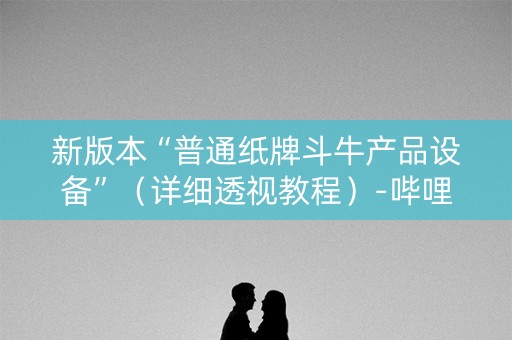 新版本“普通纸牌斗牛产品设备”（详细透视教程）-哔哩哔哩