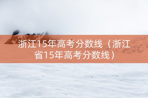 浙江15年高考分数线（浙江省15年高考分数线）