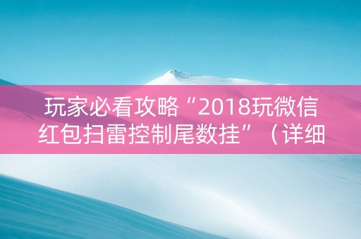 玩家必看攻略“2018玩微信红包扫雷控制尾数挂”（详细透视教程）-哔哩哔哩