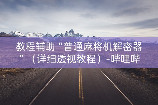 教程辅助“普通麻将机解密器”（详细透视教程）-哔哩哔哩
