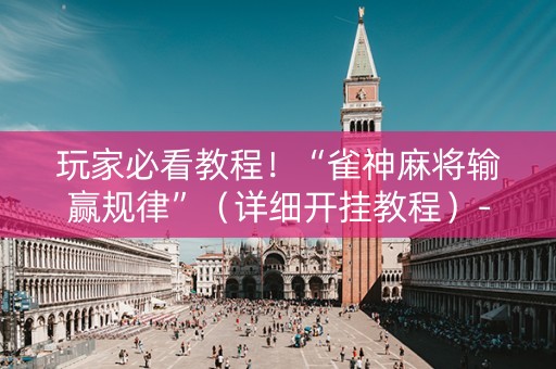 玩家必看教程！“雀神麻将输赢规律”（详细开挂教程）-哔哩哔哩