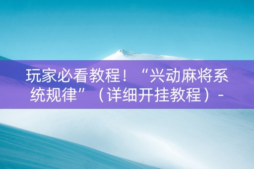 玩家必看教程！“兴动麻将系统规律”（详细开挂教程）-哔哩哔哩