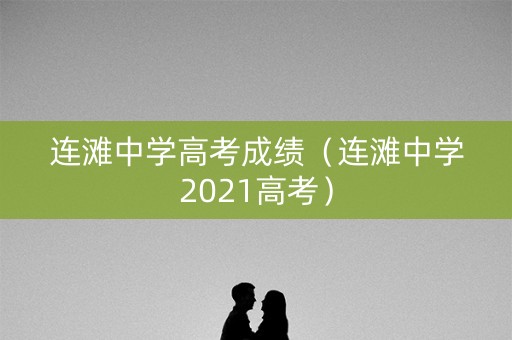 连滩中学高考成绩（连滩中学2021高考）