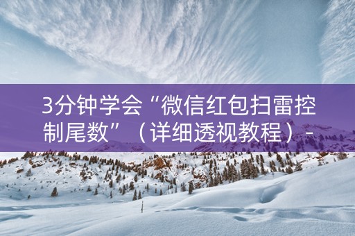 3分钟学会“微信红包扫雷控制尾数”（详细透视教程）-哔哩哔哩