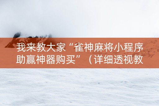 我来教大家“雀神麻将小程序助赢神器购买”（详细透视教程）-哔哩哔哩