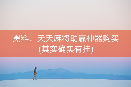 黑料！天天麻将助赢神器购买(其实确实有挂)