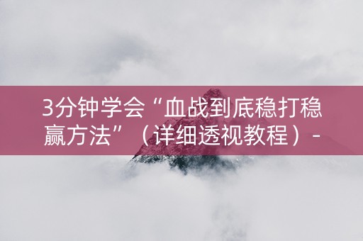 3分钟学会“血战到底稳打稳赢方法”（详细透视教程）-哔哩哔哩