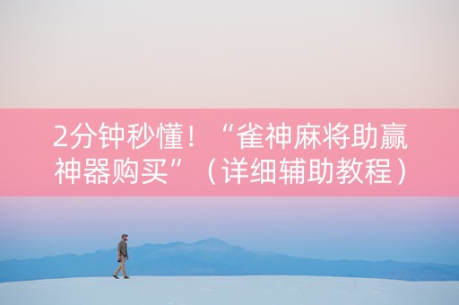 2分钟秒懂！“雀神麻将助赢神器购买”（详细辅助教程）-哔哩哔哩