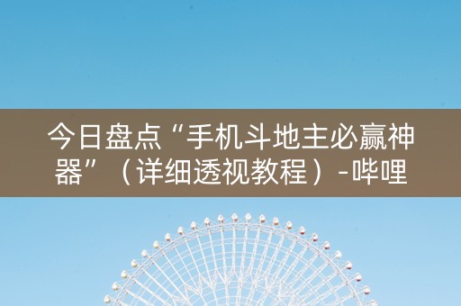 今日盘点“手机斗地主必赢神器”（详细透视教程）-哔哩哔哩