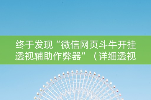 终于发现“微信网页斗牛开挂透视辅助作弊器”（详细透视教程）-哔哩哔哩